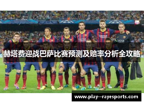 赫塔费迎战巴萨比赛预测及赔率分析全攻略