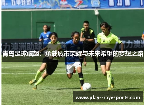 青岛足球崛起：承载城市荣耀与未来希望的梦想之路