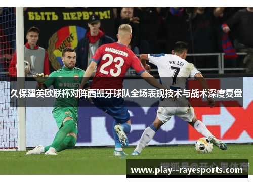 久保建英欧联杯对阵西班牙球队全场表现技术与战术深度复盘 久保建英欧联杯对阵西班牙球队全场表现技术与战术深度复盘